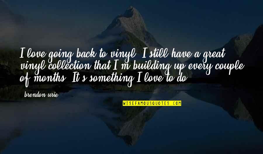 Love Collection Quotes By Brendon Urie: I love going back to vinyl! I still
