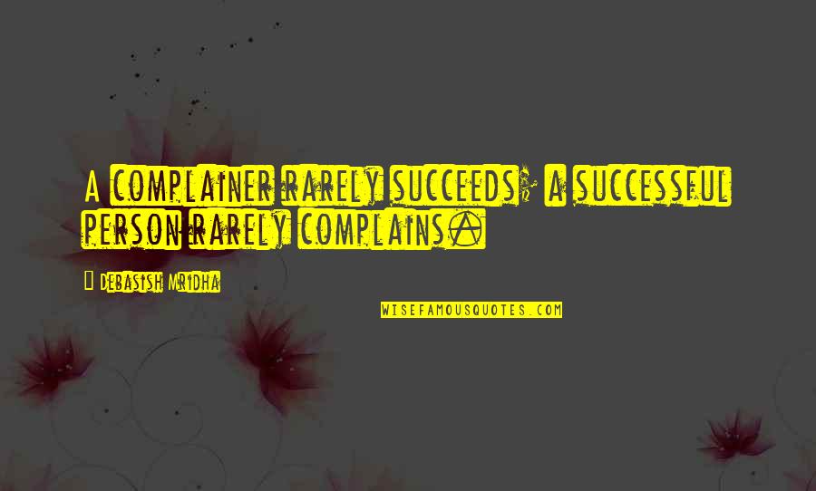 Love Collection Quotes By Debasish Mridha: A complainer rarely succeeds; a successful person rarely