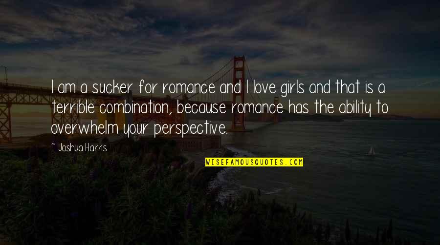 Love Combination Quotes By Joshua Harris: I am a sucker for romance and I