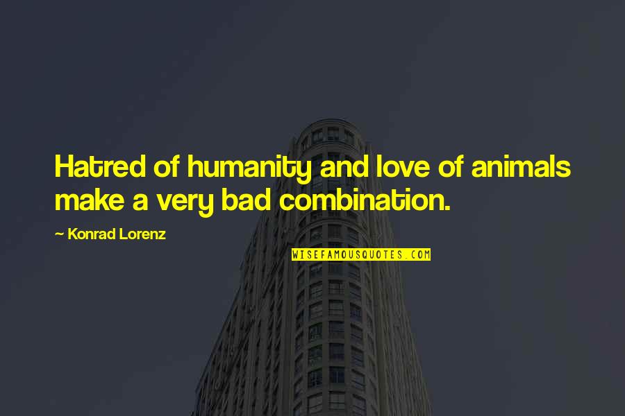 Love Combination Quotes By Konrad Lorenz: Hatred of humanity and love of animals make