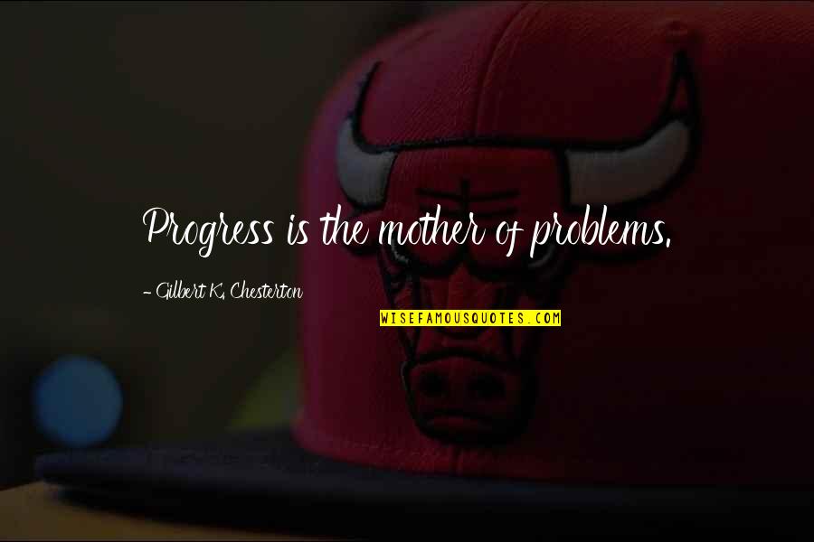 Love Come Down Movie Quotes By Gilbert K. Chesterton: Progress is the mother of problems.