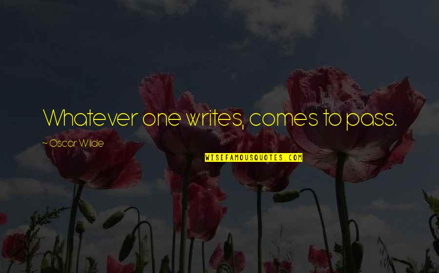 Love Come Down Movie Quotes By Oscar Wilde: Whatever one writes, comes to pass.