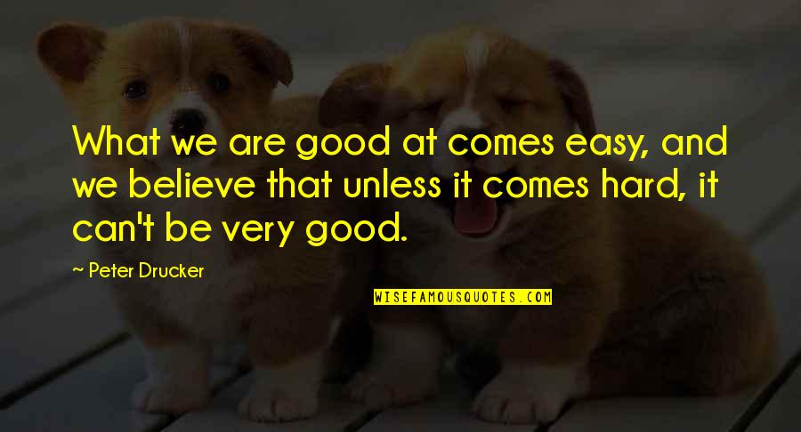 Love Comes And Goes Quotes By Peter Drucker: What we are good at comes easy, and
