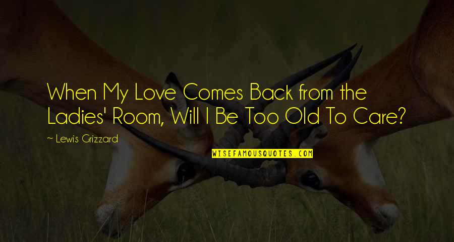 Love Comes Back Quotes By Lewis Grizzard: When My Love Comes Back from the Ladies'