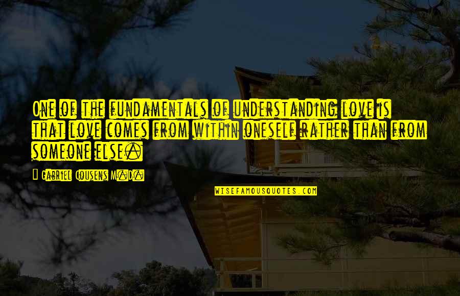 Love Comes From Within Quotes By Gabriel Cousens M.D.: One of the fundamentals of understanding love is Love Comes From Within Quotes By Gabriel Cousens M.D.: One of the fundamentals of understanding love is
