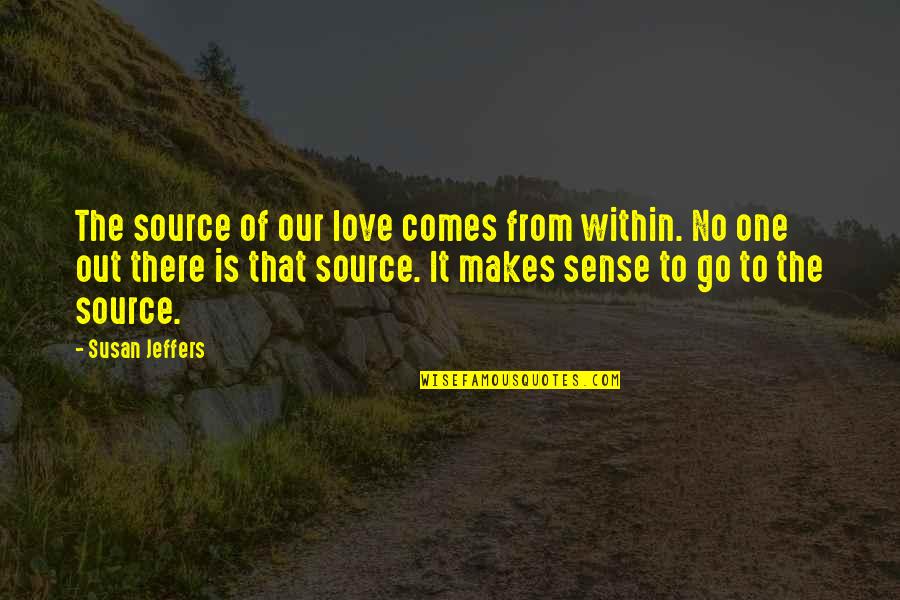 Love Comes From Within Quotes By Susan Jeffers: The source of our love comes from within.
