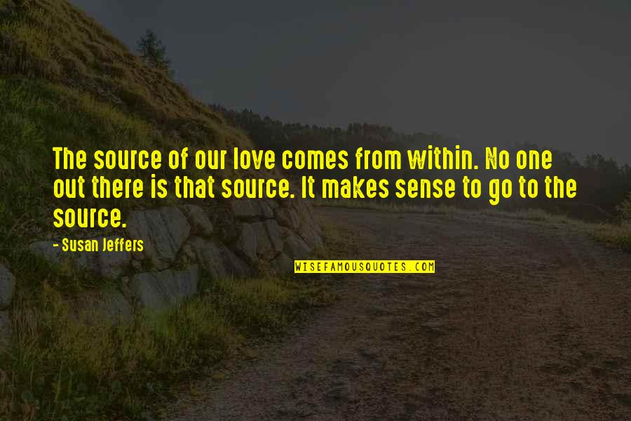 Love Comes From Within Quotes By Susan Jeffers: The source of our love comes from within. Love Comes From Within Quotes By Susan Jeffers: The source of our love comes from within.