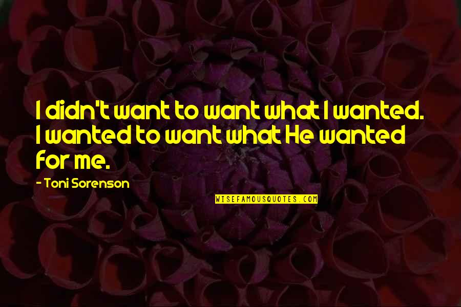 Love Comes In Mysterious Ways Quotes By Toni Sorenson: I didn't want to want what I wanted.