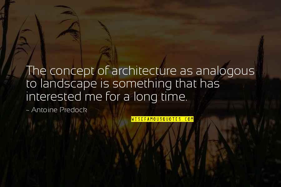 Love Comes Naturally Quotes By Antoine Predock: The concept of architecture as analogous to landscape