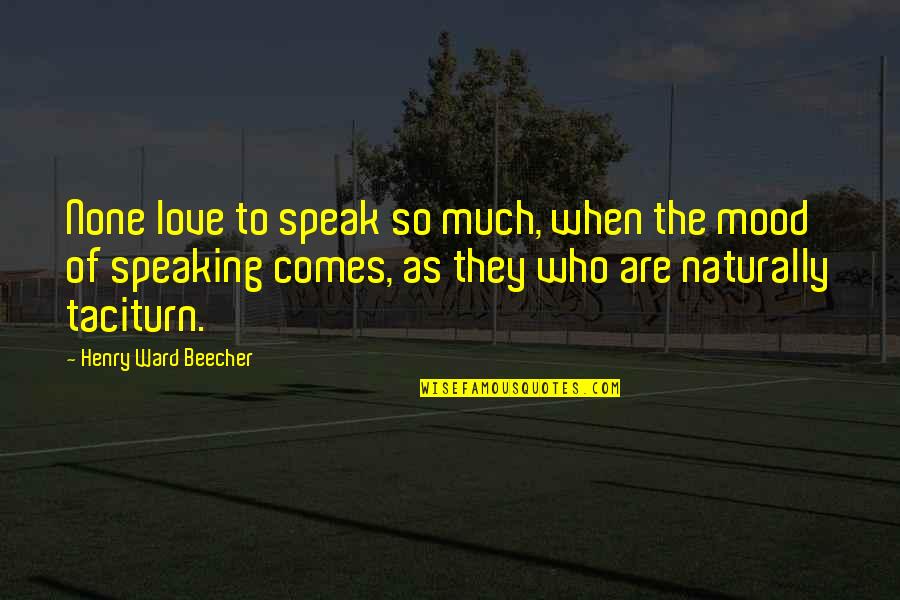 Love Comes Naturally Quotes By Henry Ward Beecher: None love to speak so much, when the