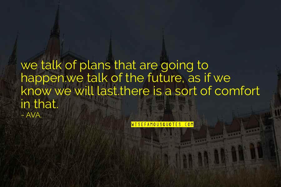 Love Comfort Quotes By AVA.: we talk of plans that are going to