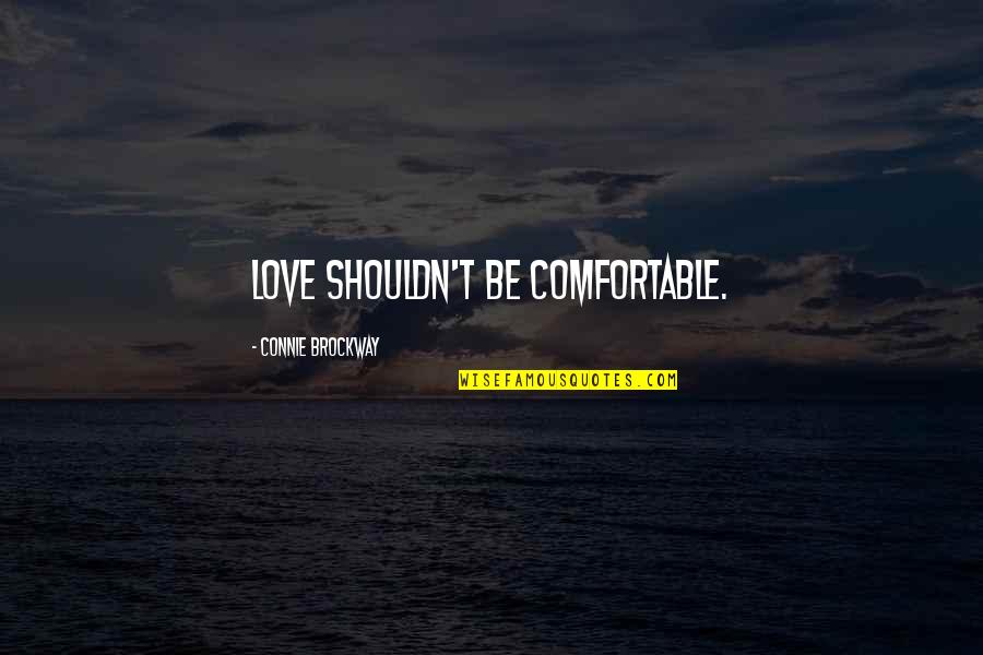 Love Comfort Quotes By Connie Brockway: Love shouldn't be comfortable.