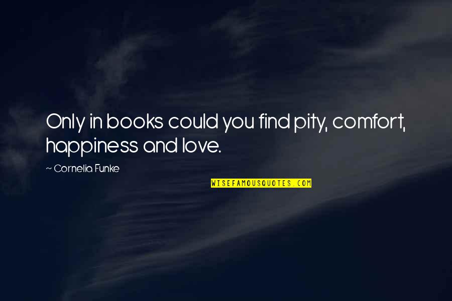 Love Comfort Quotes By Cornelia Funke: Only in books could you find pity, comfort,