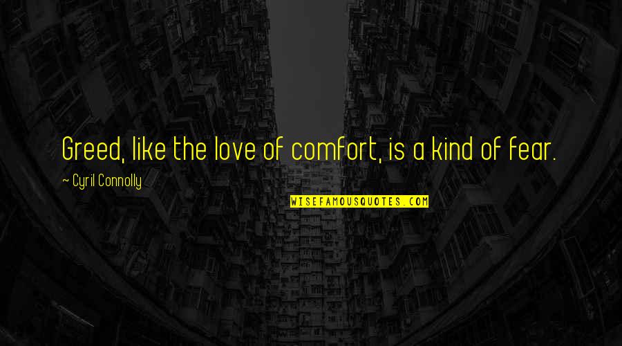 Love Comfort Quotes By Cyril Connolly: Greed, like the love of comfort, is a