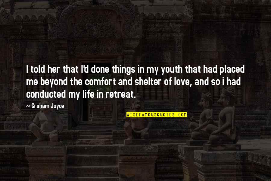 Love Comfort Quotes By Graham Joyce: I told her that I'd done things in