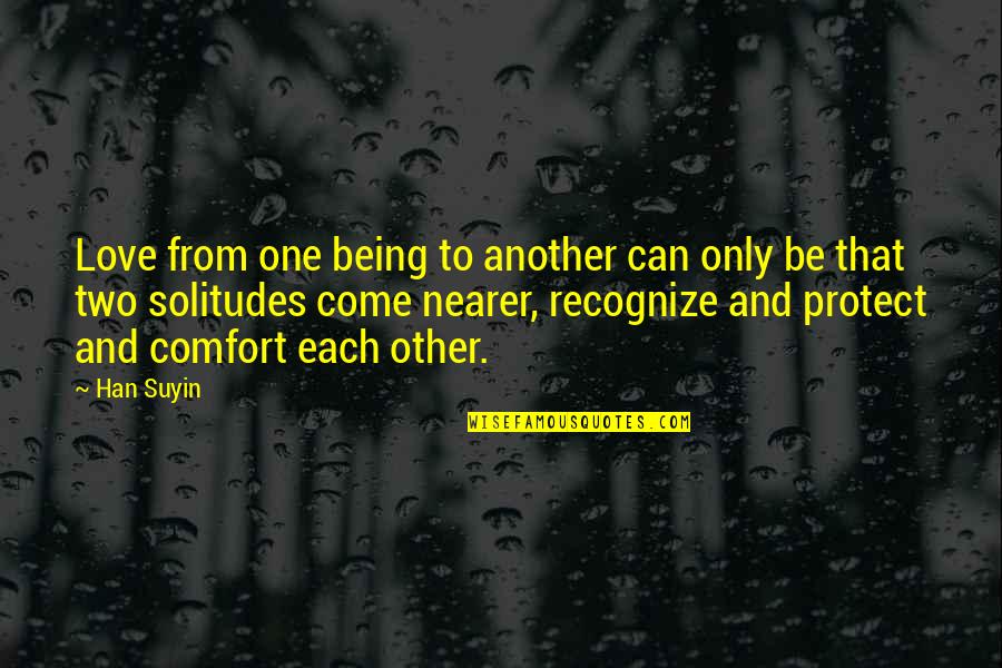 Love Comfort Quotes By Han Suyin: Love from one being to another can only