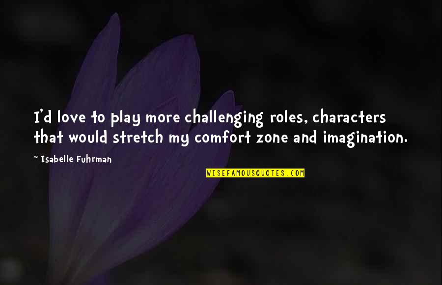 Love Comfort Quotes By Isabelle Fuhrman: I'd love to play more challenging roles, characters