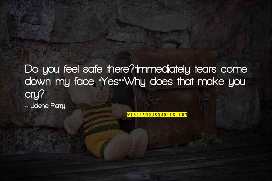 Love Comfort Quotes By Jolene Perry: Do you feel safe there?"Immediately tears come down