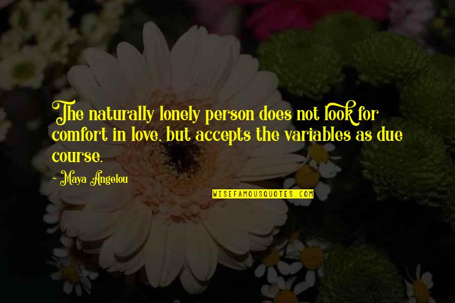Love Comfort Quotes By Maya Angelou: The naturally lonely person does not look for