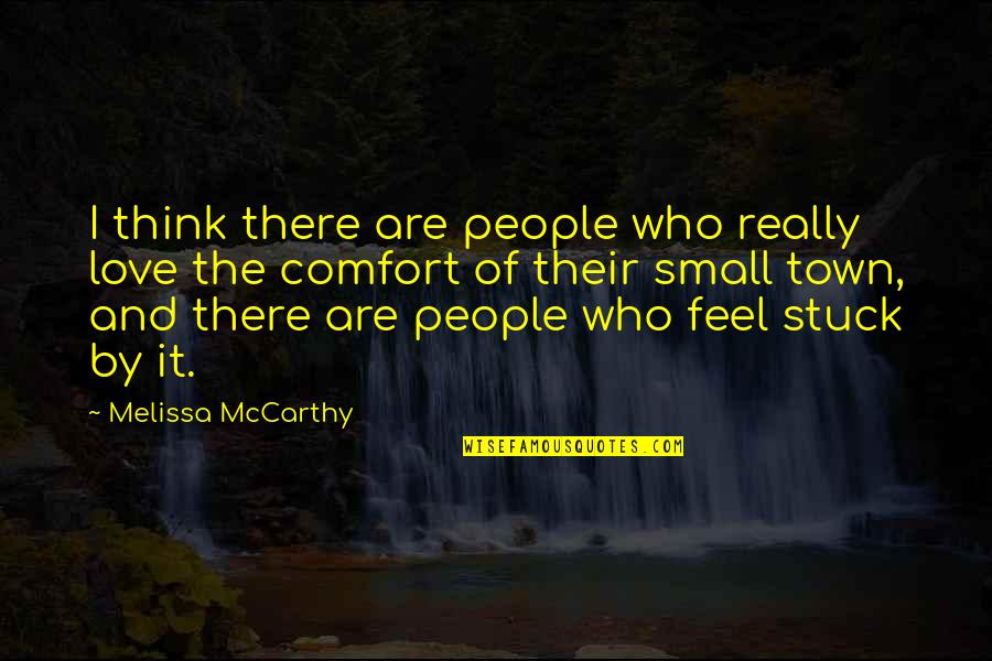 Love Comfort Quotes By Melissa McCarthy: I think there are people who really love