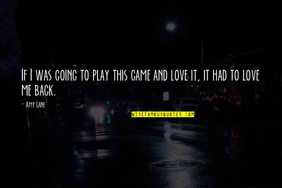Love Coming Back To You Quotes By Amy Lane: If I was going to play this game