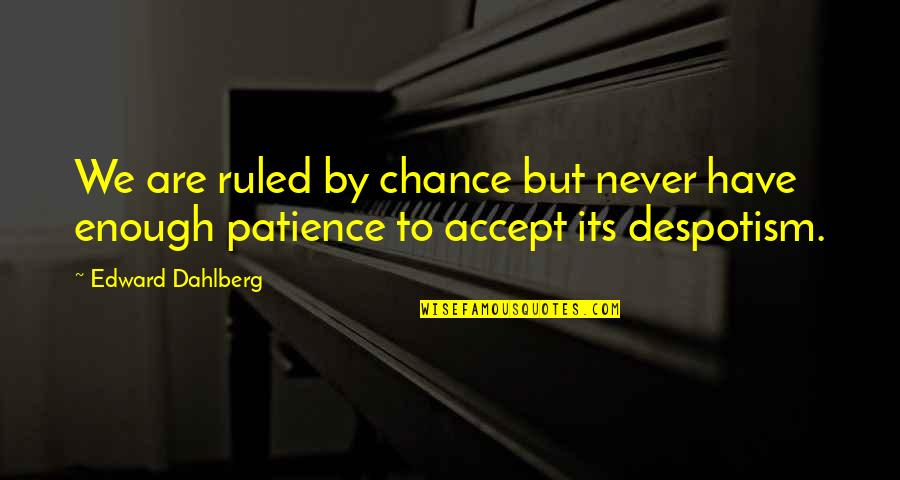 Love Coming Naturally Quotes By Edward Dahlberg: We are ruled by chance but never have