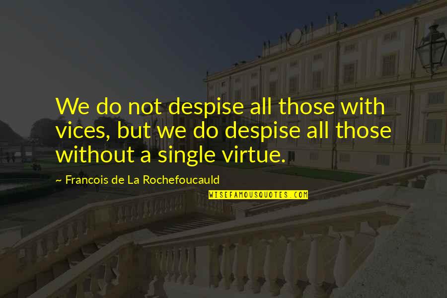 Love Coming Naturally Quotes By Francois De La Rochefoucauld: We do not despise all those with vices,