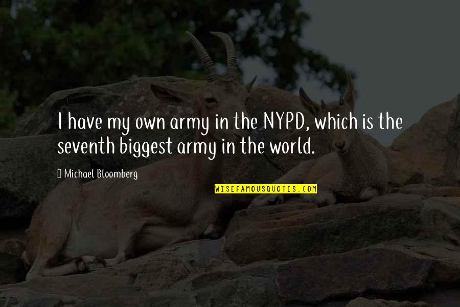 Love Coming Naturally Quotes By Michael Bloomberg: I have my own army in the NYPD,
