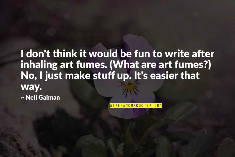 Love Coming Naturally Quotes By Neil Gaiman: I don't think it would be fun to