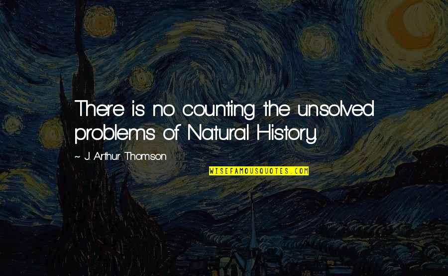 Love Coming To An End Quotes By J. Arthur Thomson: There is no counting the unsolved problems of