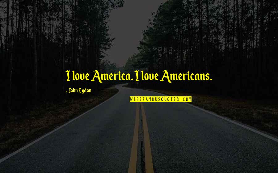 Love Comment Quotes By John Lydon: I love America. I love Americans.