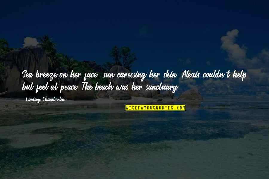 Love Comparisons Quotes By Lindsay Chamberlin: Sea breeze on her face, sun caressing her Love Comparisons Quotes By Lindsay Chamberlin: Sea breeze on her face, sun caressing her