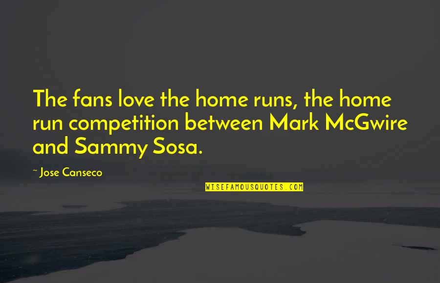 Love Competition Quotes By Jose Canseco: The fans love the home runs, the home Love Competition Quotes By Jose Canseco: The fans love the home runs, the home