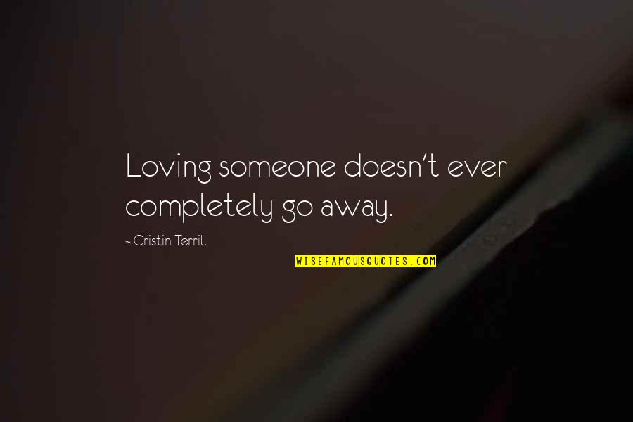 Love Completely Quotes By Cristin Terrill: Loving someone doesn't ever completely go away.