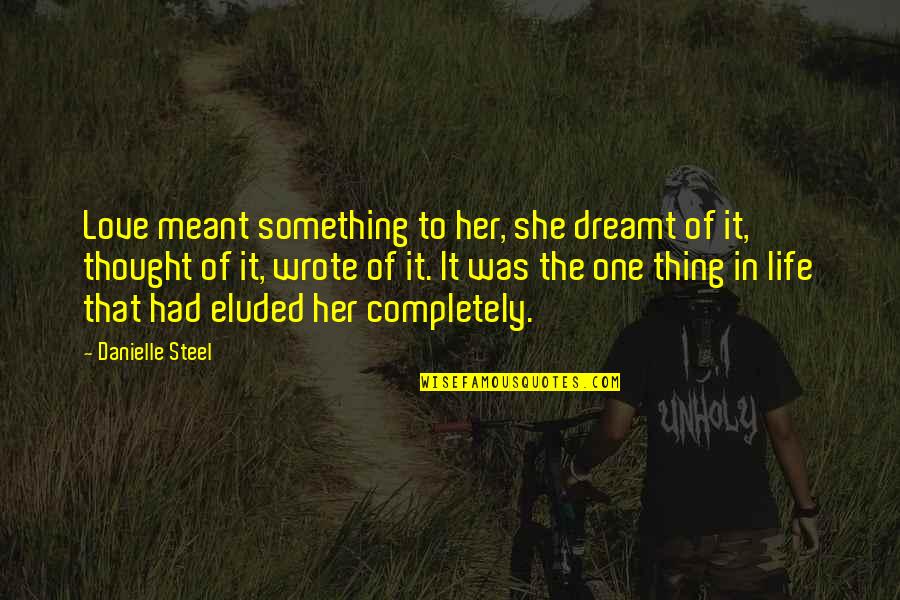 Love Completely Quotes By Danielle Steel: Love meant something to her, she dreamt of