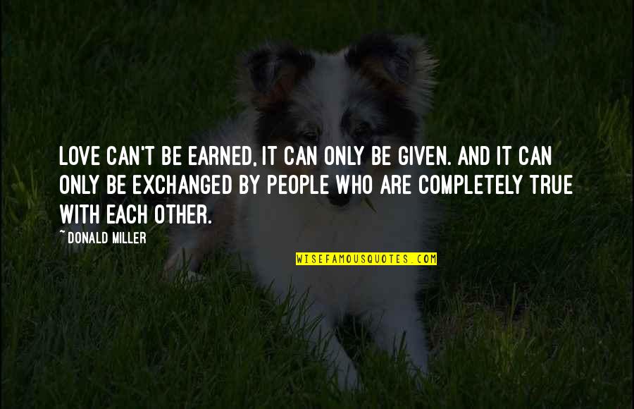 Love Completely Quotes By Donald Miller: Love can't be earned, it can only be