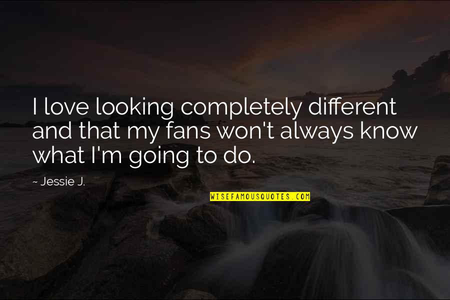 Love Completely Quotes By Jessie J.: I love looking completely different and that my