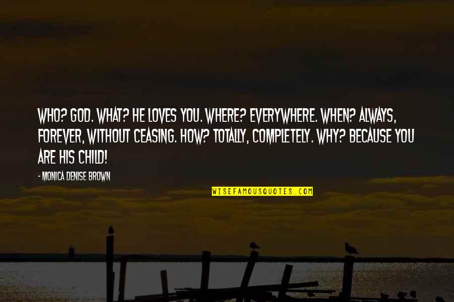 Love Completely Quotes By Monica Denise Brown: Who? God. What? He loves you. Where? Everywhere.