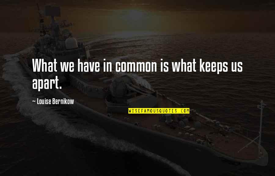 Love Completes Me Quotes By Louise Bernikow: What we have in common is what keeps Love Completes Me Quotes By Louise Bernikow: What we have in common is what keeps