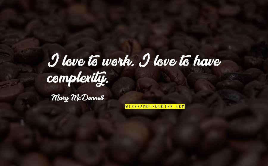 Love Complexity Quotes By Mary McDonnell: I love to work. I love to have