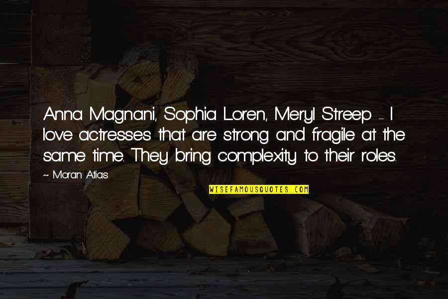 Love Complexity Quotes By Moran Atias: Anna Magnani, Sophia Loren, Meryl Streep - I