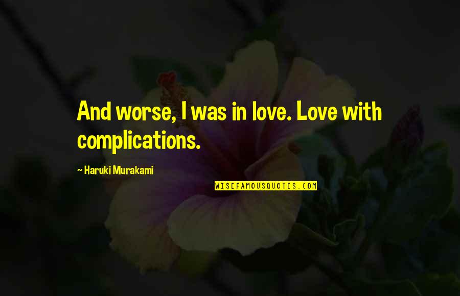 Love Complications Quotes By Haruki Murakami: And worse, I was in love. Love with
