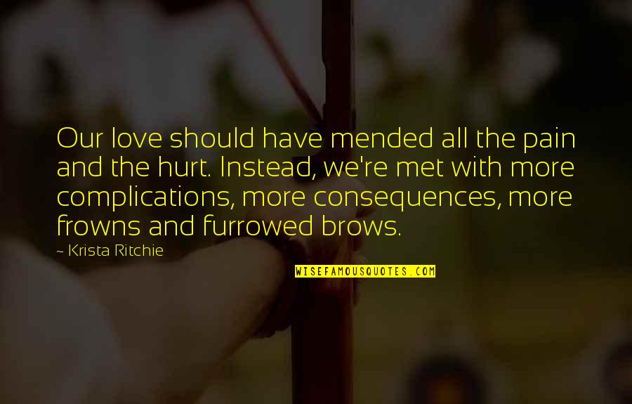 Love Complications Quotes By Krista Ritchie: Our love should have mended all the pain