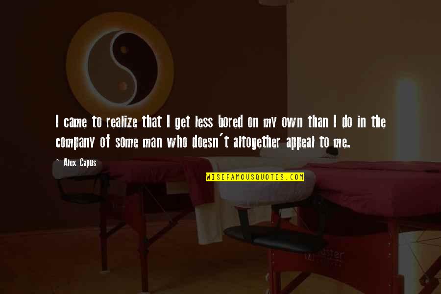 Love Comprehension Quotes By Alex Capus: I came to realize that I get less Love Comprehension Quotes By Alex Capus: I came to realize that I get less