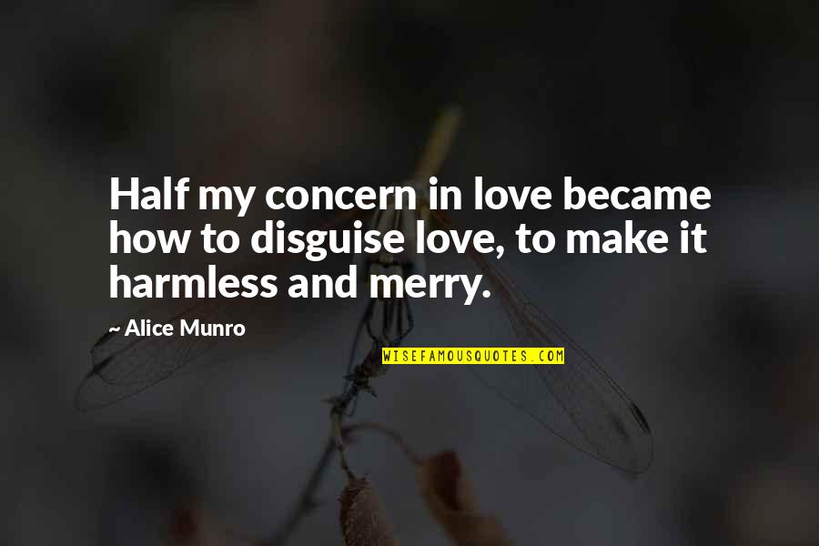 Love Concern Quotes By Alice Munro: Half my concern in love became how to