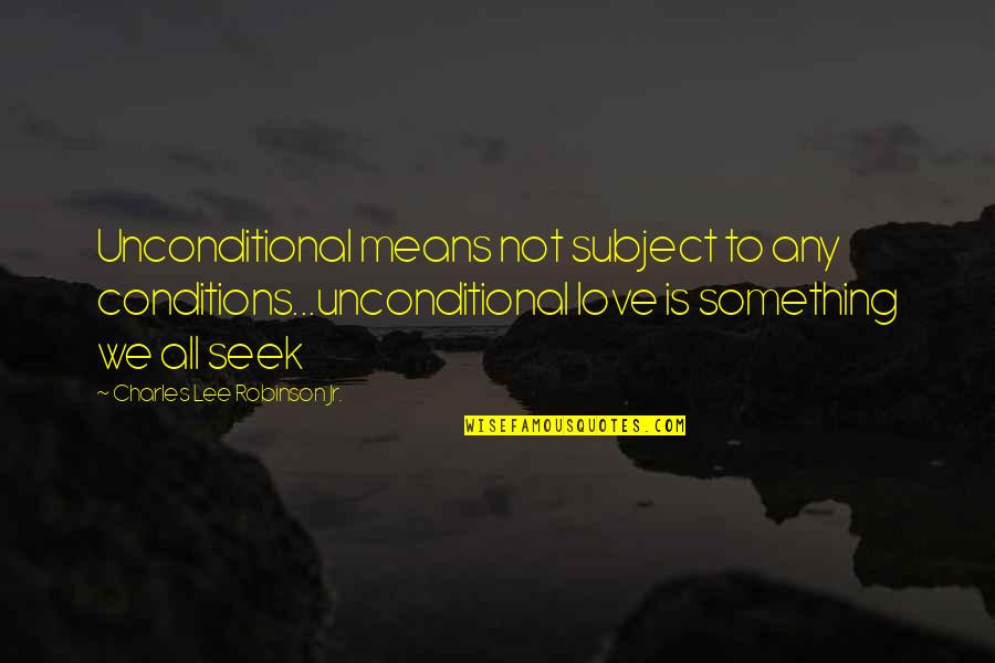 Love Conditions Quotes By Charles Lee Robinson Jr.: Unconditional means not subject to any conditions...unconditional love