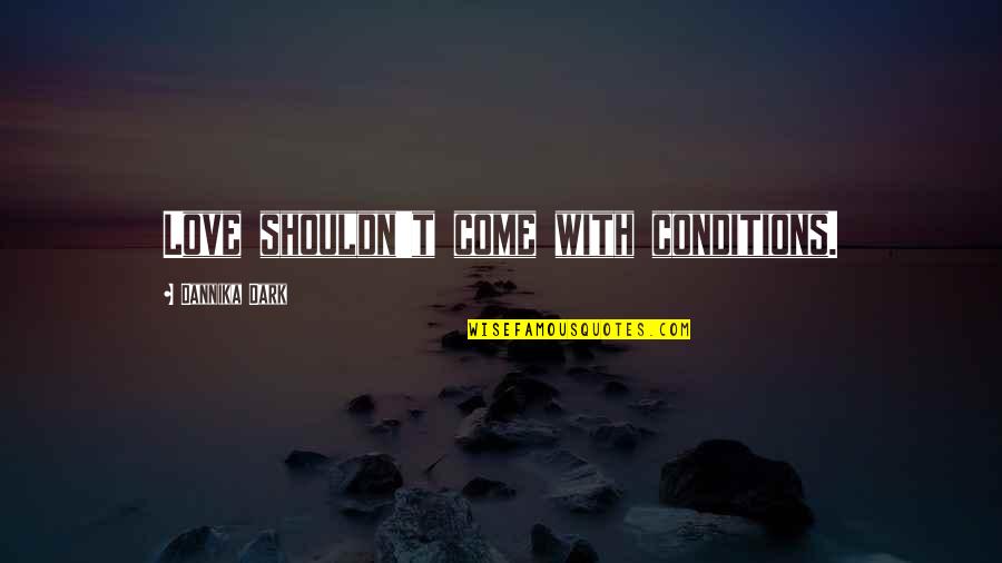 Love Conditions Quotes By Dannika Dark: Love shouldn't come with conditions.