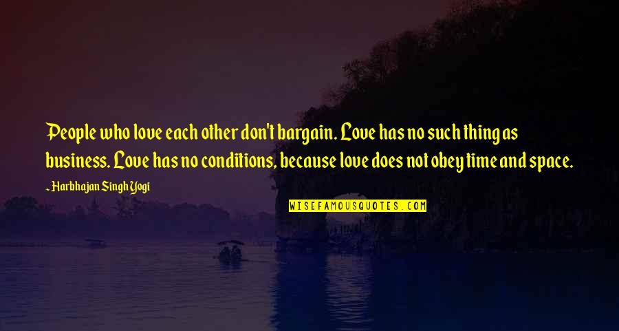 Love Conditions Quotes By Harbhajan Singh Yogi: People who love each other don't bargain. Love