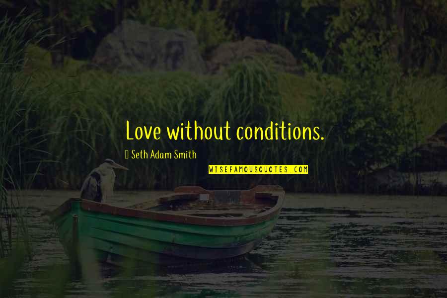 Love Conditions Quotes By Seth Adam Smith: Love without conditions.