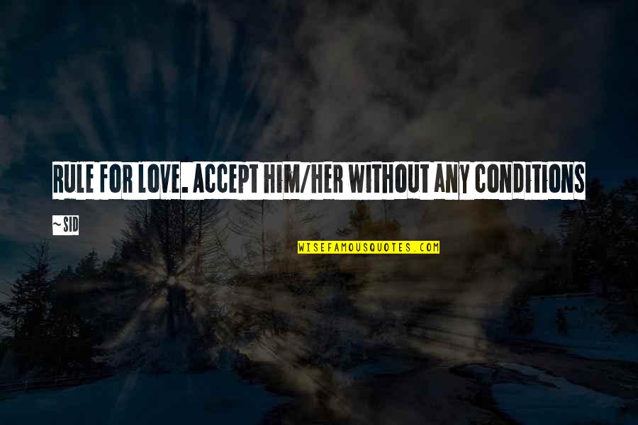 Love Conditions Quotes By Sid: Rule for love. Accept him/her without any conditions